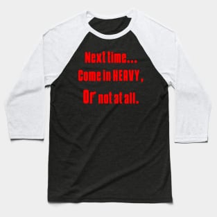 Heavy or not at all. Baseball T-Shirt